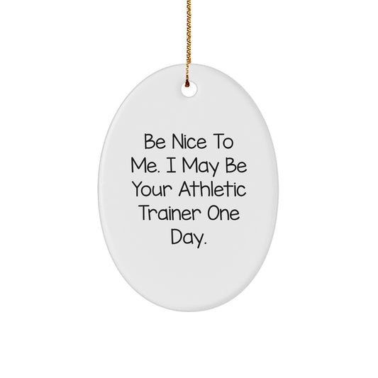 Athletic Trainer Oval Ornament Gift from Friends and Family, Funny Quote 'Be Nice To Me. I May Be Your Athletic Trainer One Day.' for Christmas Unique Gifts - Image 1