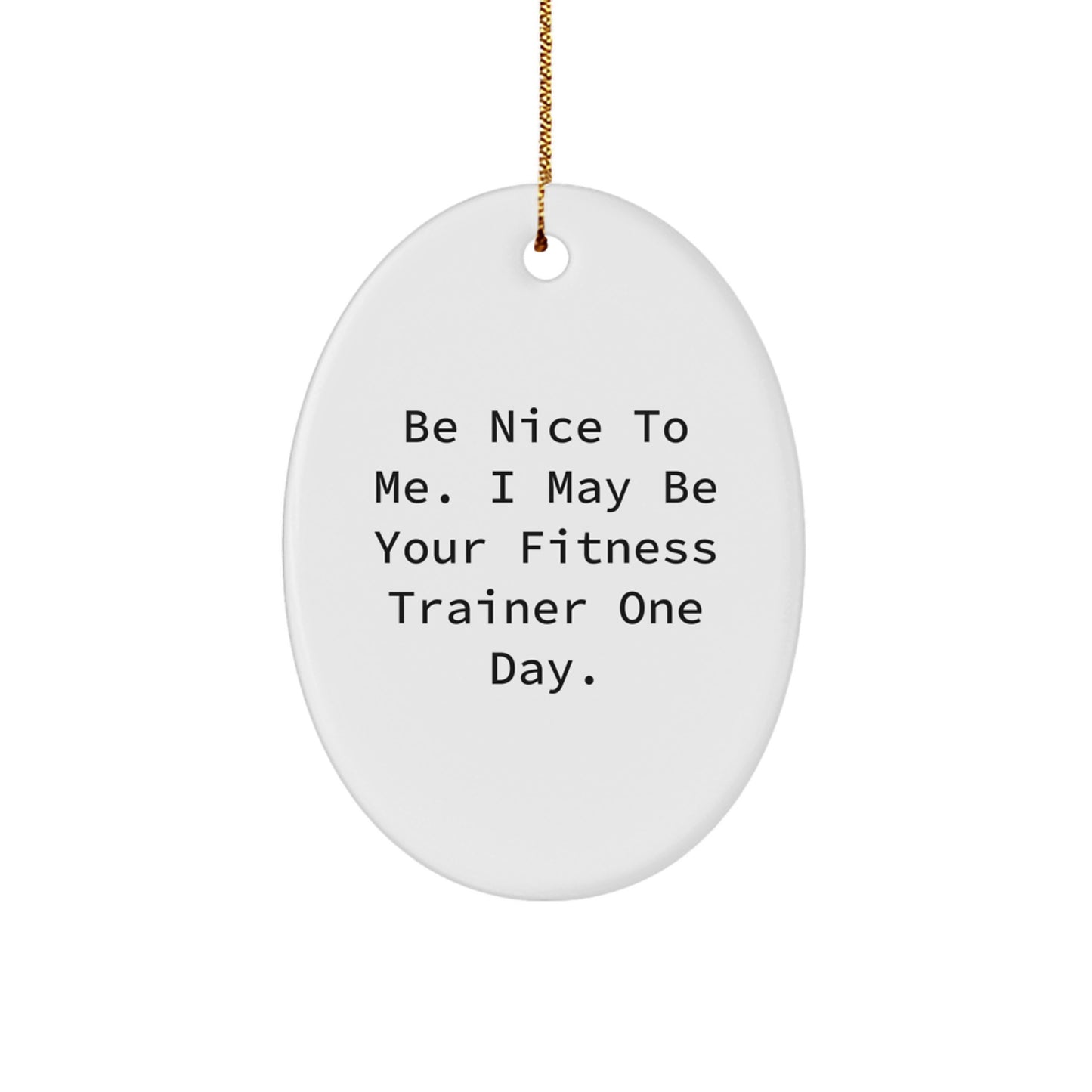 Funny Fitness Trainer Gifts for Men, Unique Oval Ornament from Friends, Be Nice To 'Me' One Day - Image 1