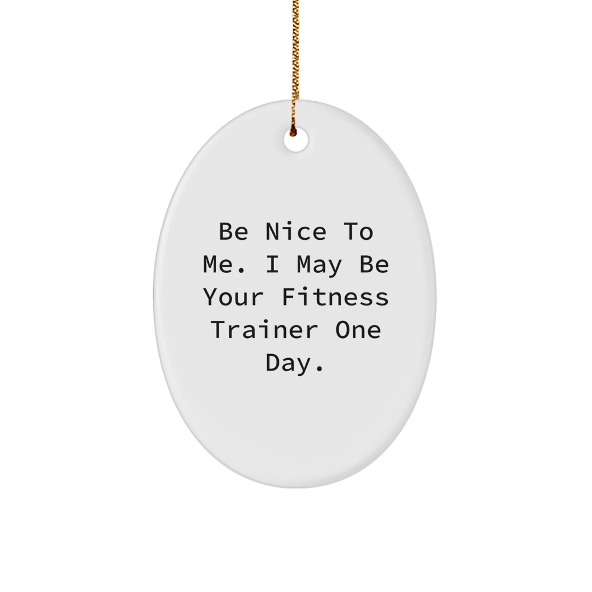 Funny Fitness Trainer Gifts for Men, Unique Oval Ornament from Friends, Be Nice To 'Me' One Day - Image 1
