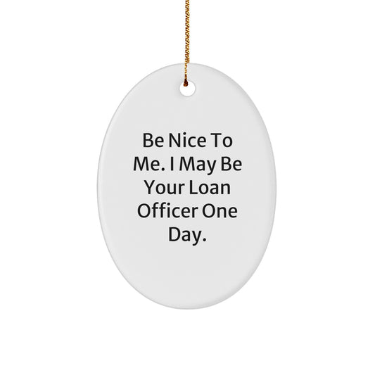Funny Loan Officer Gifts from Friends for Christmas Unique Oval Ornament Be Nice To Me I May Be Your Loan Officer One Day - Image 1