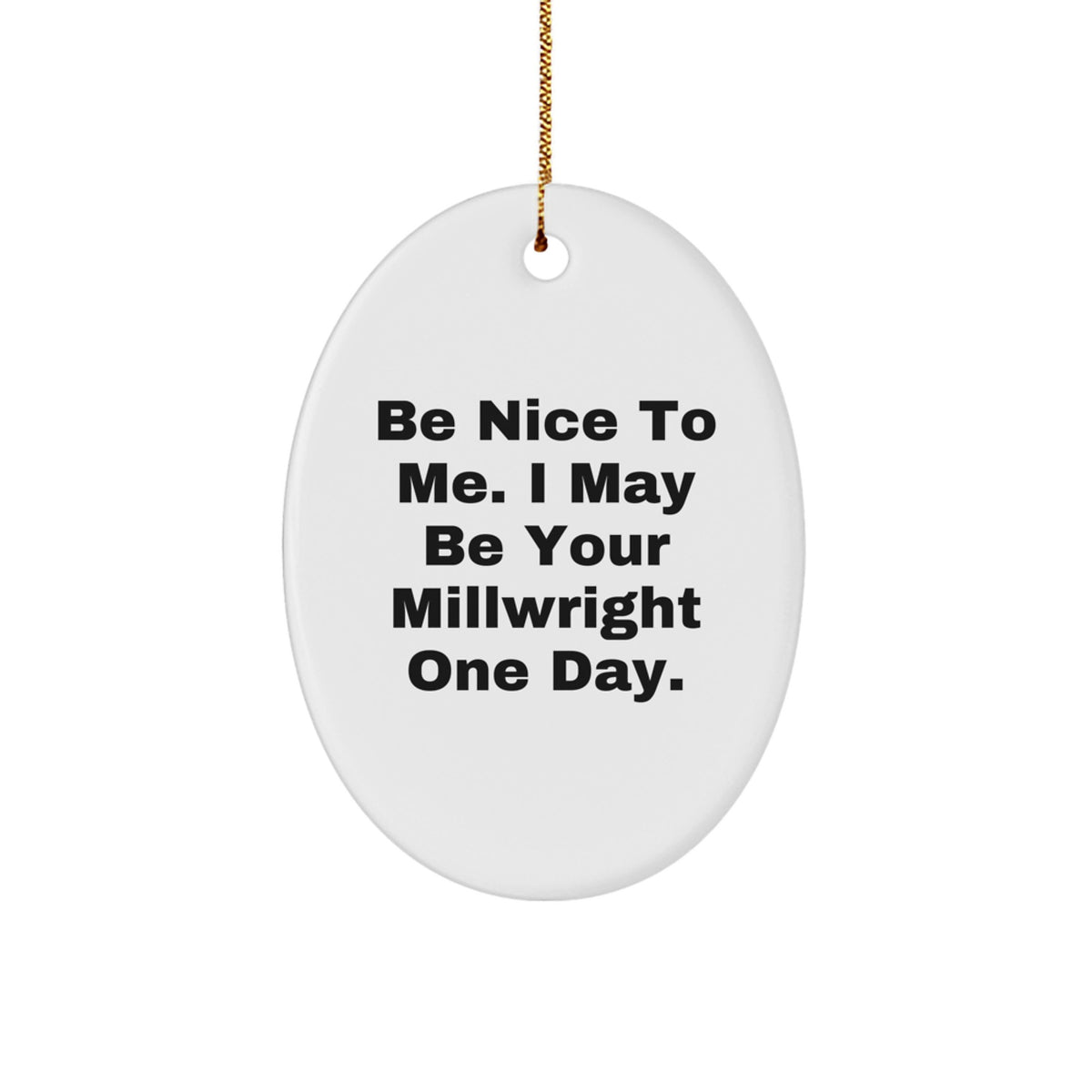 Funny Millwright Gifts from Friends, Unique Oval Ornaments for Men, Be Nice To Me I May Be Your Millwright One Day Christmas Unique Gifts for Millwright - Image 1