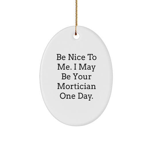 Funny Mortician Gifts from Friends - Oval Ornament for Mortician Men - Be Nice To Me I May Be Your Mortician One Day - Christmas Unique Gift for Mortician - Image 1