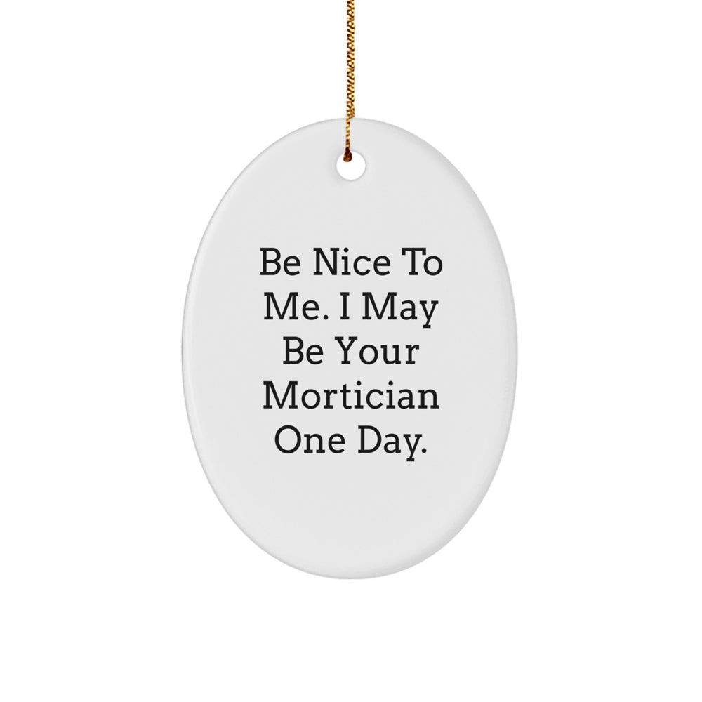 Funny Mortician Gifts from Friends - Oval Ornament for Mortician Men - Be Nice To Me I May Be Your Mortician One Day - Christmas Unique Gift for Mortician - Image 1