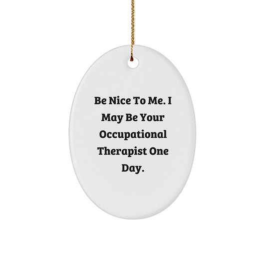 Funny Occupational Therapist Christmas Unique Gifts for Coworkers - Oval Ornament, 'Be Nice To Me. I May Be Your Occupational Therapist One Day.' - Image 1