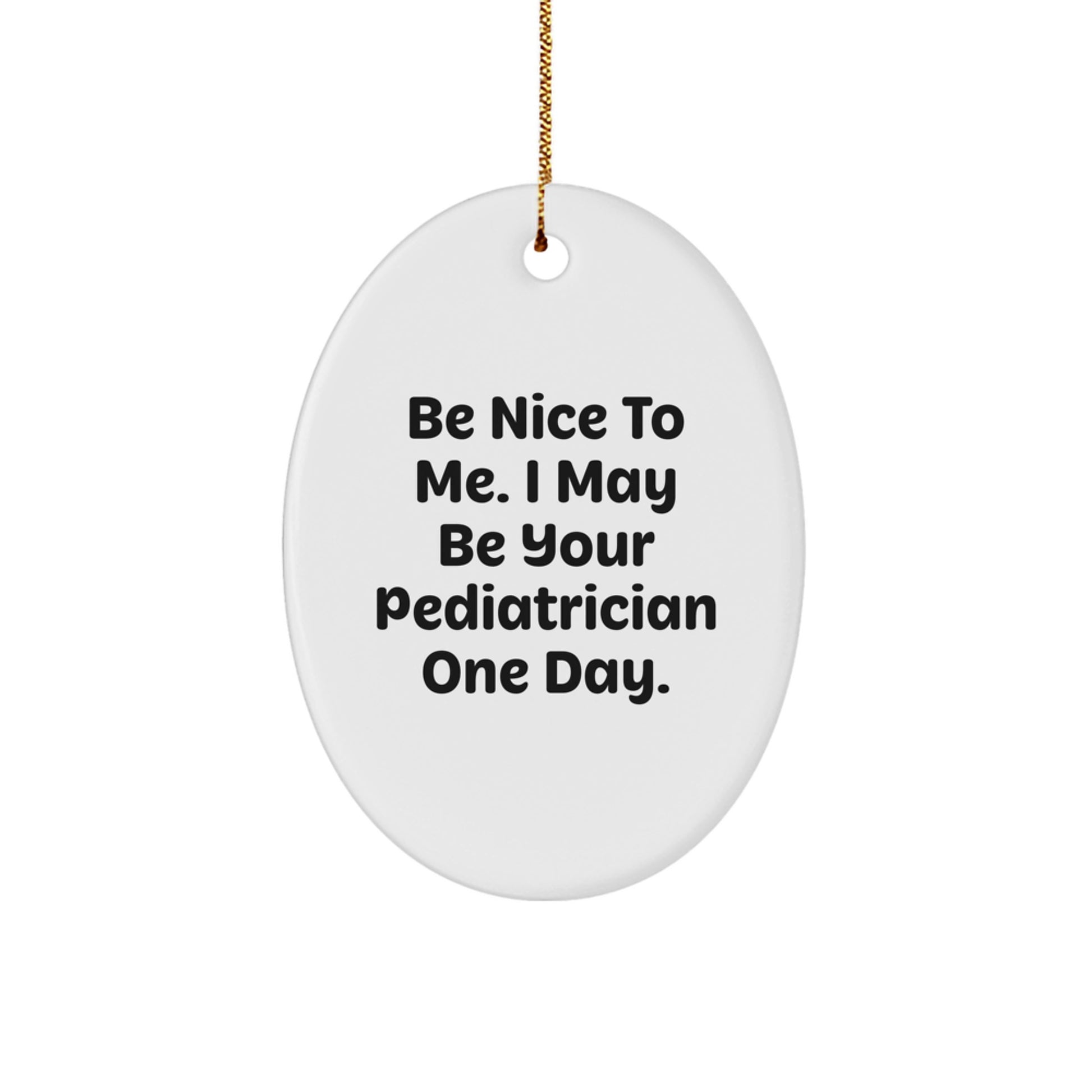 Funny Pediatrician Oval Ornament Gifts from Men, Women, Friends, or Family - 'Be Nice To Me.' - Image 1