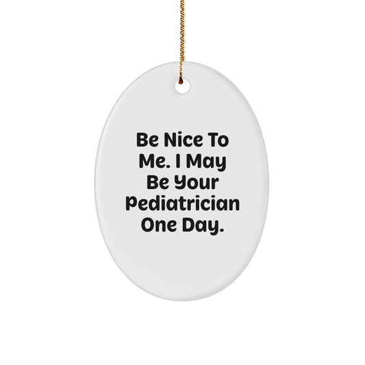 Funny Pediatrician Oval Ornament Gifts from Men, Women, Friends, or Family - 'Be Nice To Me.' - Image 1
