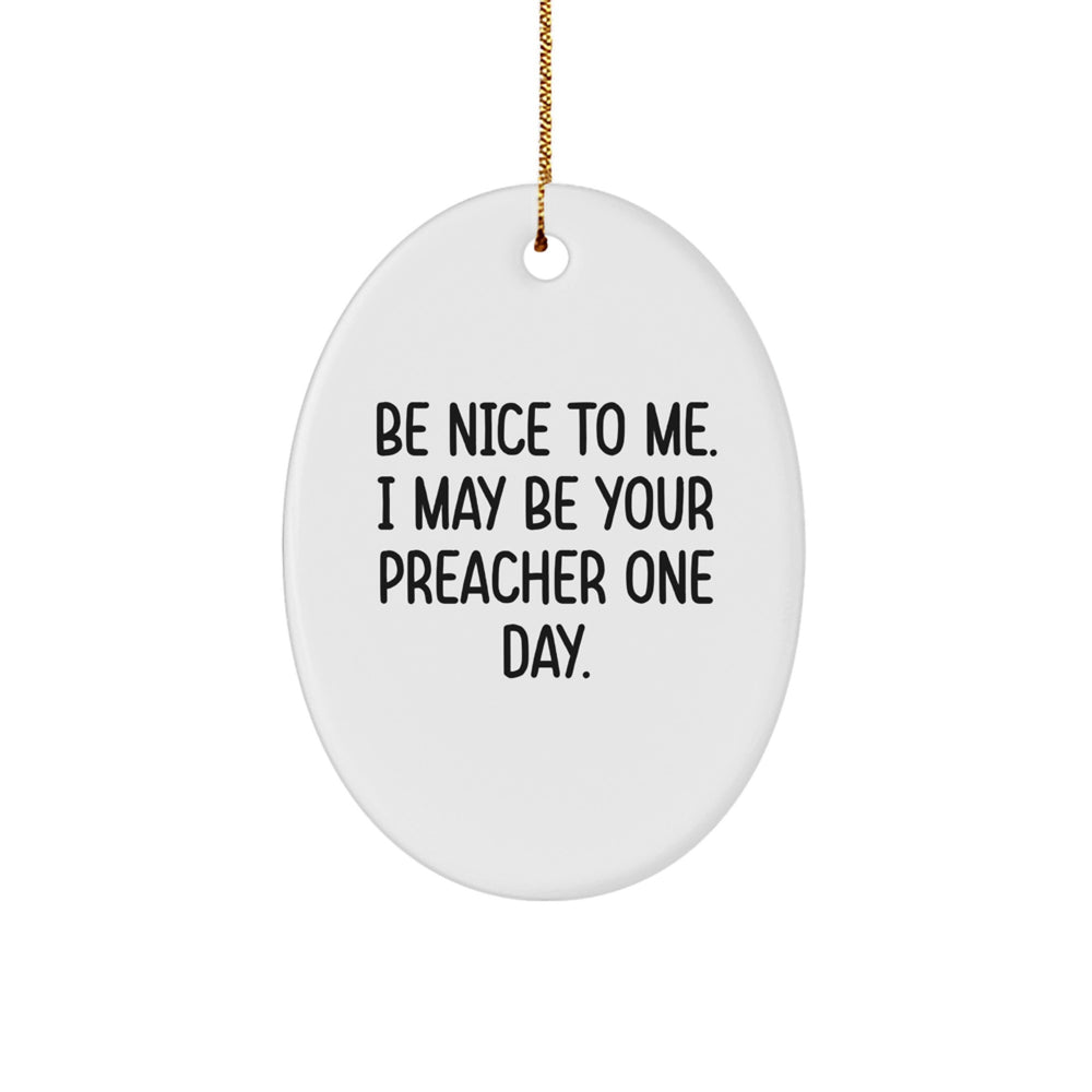 Funny Preacher Oval Ornament Gifts from Family Members for Preachers - Be Nice To Me. I May Be Your Preacher One Day. - Image 1