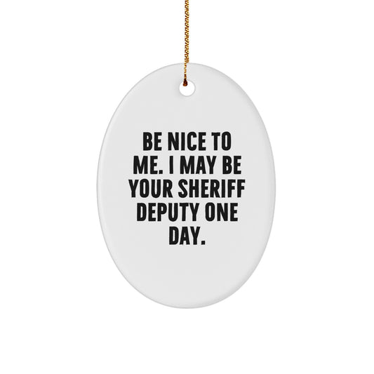 Funny Sheriff Deputy Gifts for Men, Sheriff Deputy Oval Ornament with Be Nice To Me I May Be Your Sheriff Deputy One Day Quote, Ideal Gift from Friends or Family for Sheriff Deputy Christmas - Image 1