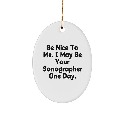 Funny Gifts from Family to Sonographer Students, Oval Ornament with 'Be Nice To Me. I May Be Your Sonographer One Day.' Christmas Unique Gifts - Image 1