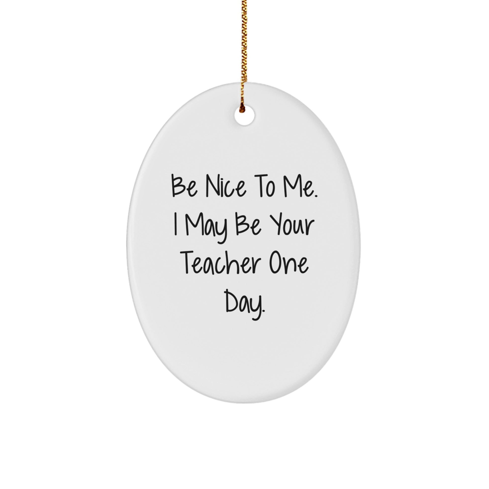 Funny Teacher Christmas Oval Ornament Gifts from Friends - 'Be Nice To Me I May Be Your Teacher One Day' - Image 1