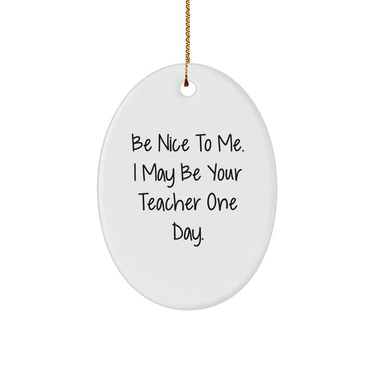 Funny Teacher Christmas Oval Ornament Gifts from Friends - 'Be Nice To Me I May Be Your Teacher One Day' - Image 1