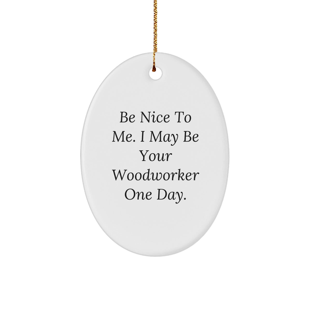 Funny Woodworker Gifts from Friends - Oval Ornament for Woodworker Men, Be Nice To Me I May Be Your Woodworker One Day, Christmas Unique Gifts - Image 1