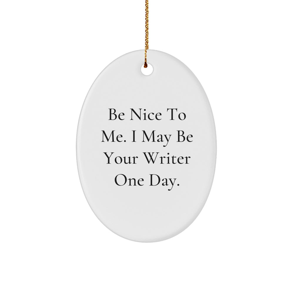 Funny Writer Gifts for Him, 'Be Nice To Me. I May Be Your Writer One Day' Oval Ornament for Desk, Office, Christmas Unique Gifts from Friends, Family to Writer, Writer Lover - Image 1