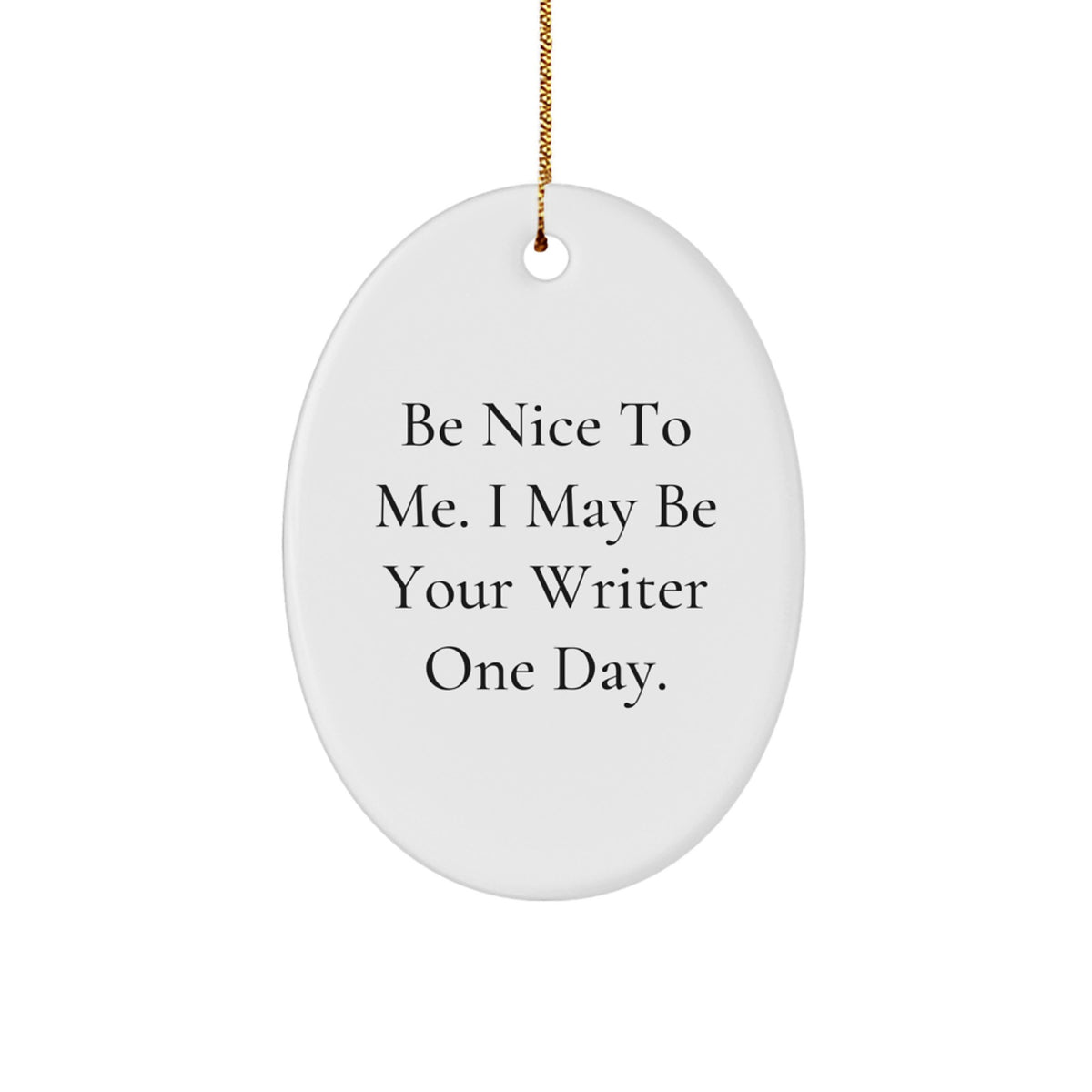 Funny Writer Gifts for Him, 'Be Nice To Me. I May Be Your Writer One Day' Oval Ornament for Desk, Office, Christmas Unique Gifts from Friends, Family to Writer, Writer Lover - Image 1