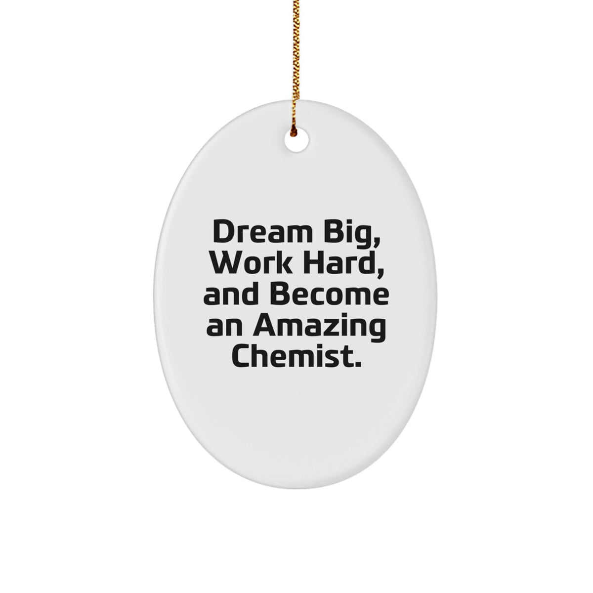 Gifts from Family, Friends, or Coworkers to Chemist Men or Women, Oval Ornament, 'Dream Big, Work Hard, And Become An Amazing Chemist.' - Image 1