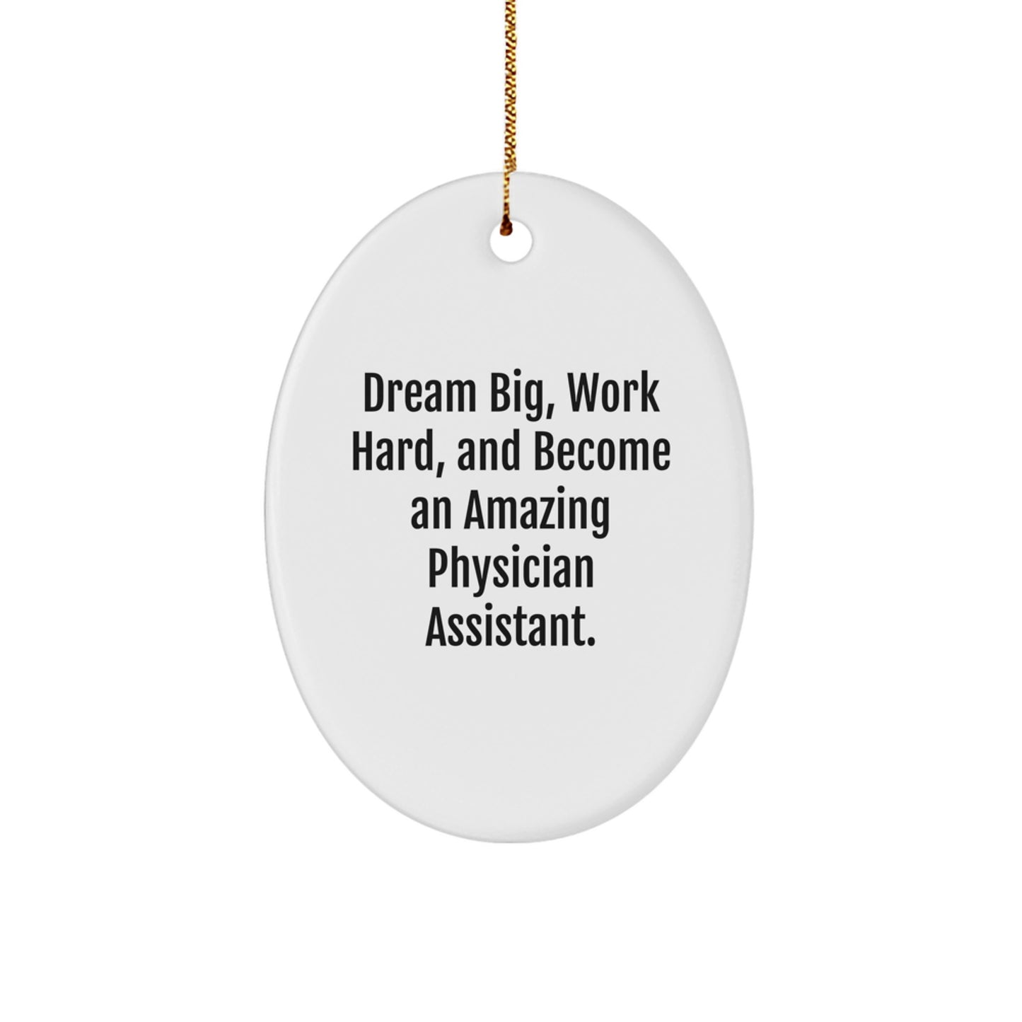 Inspiring Gifts for Physician Assistant Friends and Family Members - 'Dream Big, Work Hard, And Become An Amazing Physician Assistant.' Oval Ornament - Image 1