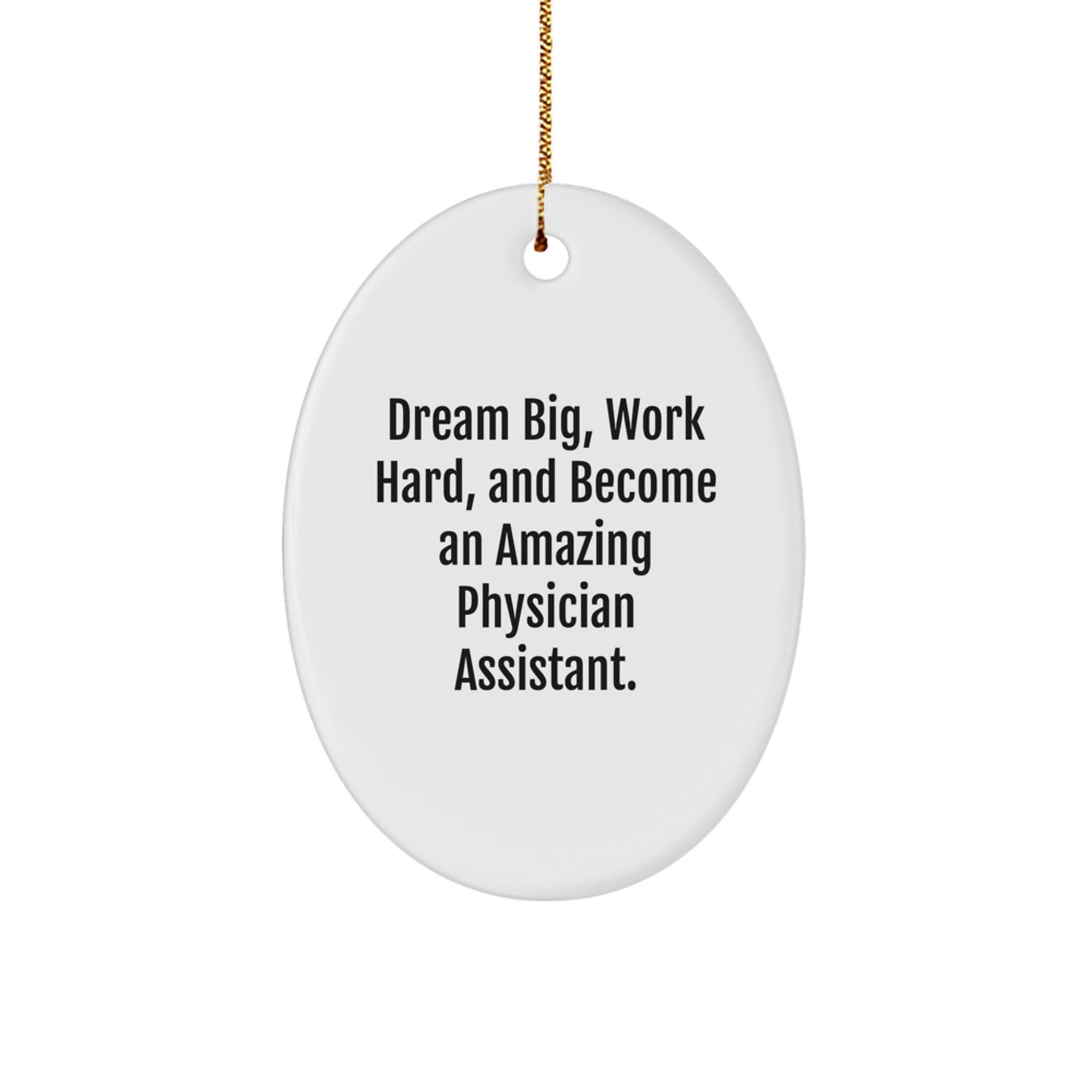 Inspiring Gifts for Physician Assistant Friends and Family Members - 'Dream Big, Work Hard, And Become An Amazing Physician Assistant.' Oval Ornament - Image 1