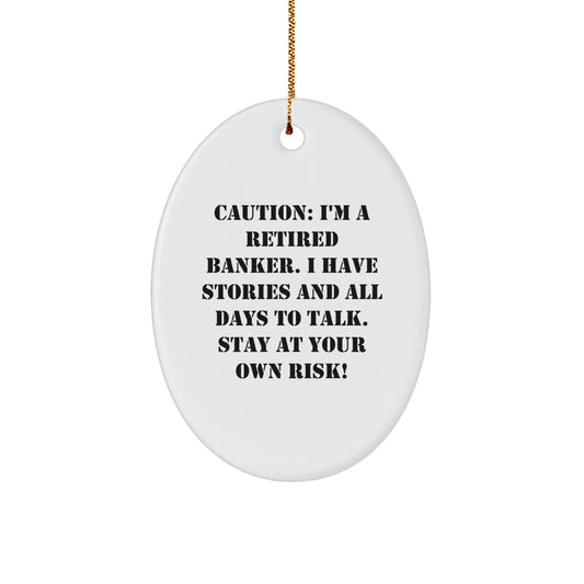 Funny Banker Gifts from Men for Christmas Unique Oval Ornaments with Quotes - Caution: I'm A Retired Banker. I Have Stories And All Days To Talk. Stay At Your Own Risk! - Image 1