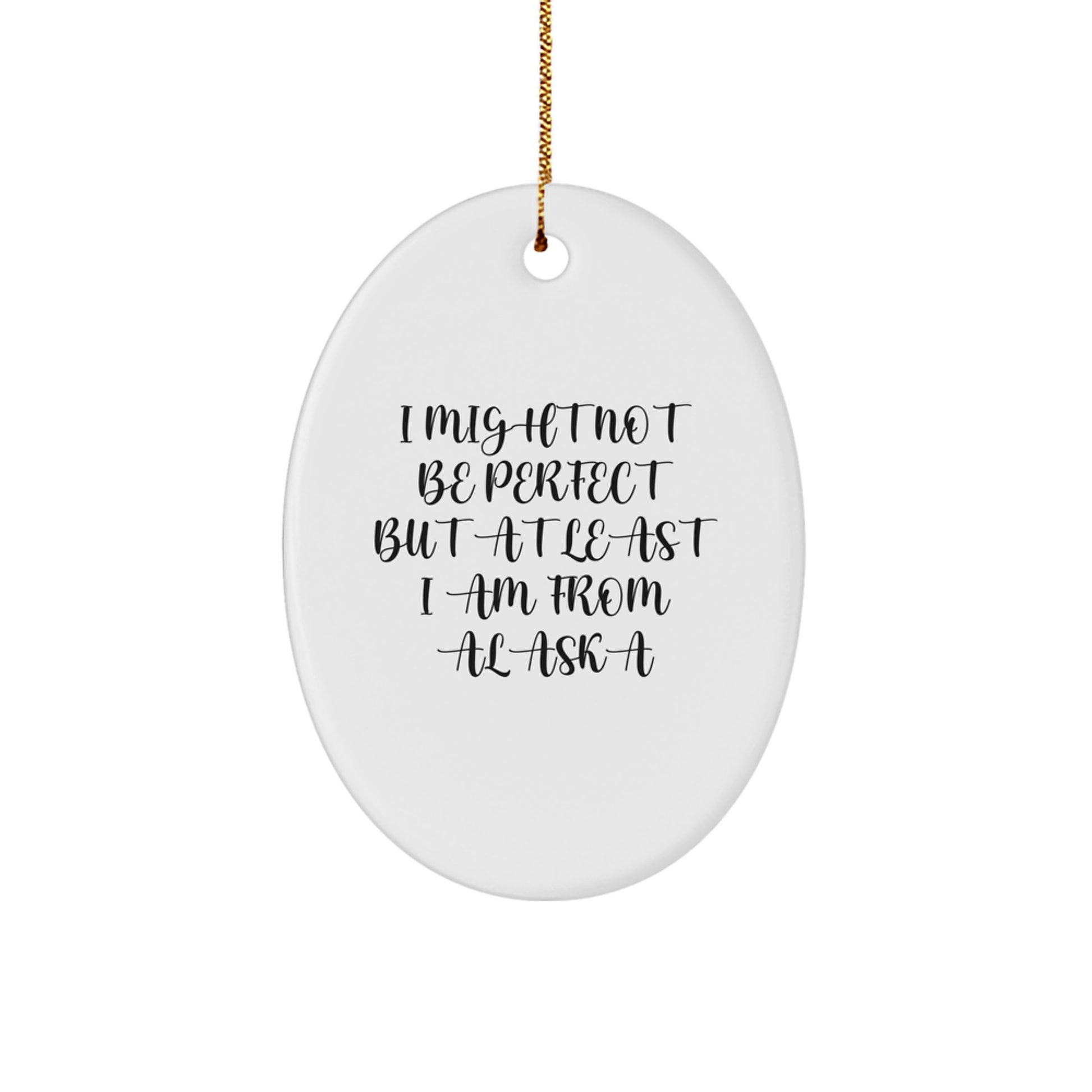 Funny Gifts from Men to Family in Alaska, Oval Ornament I Might Not Be Perfect But At Least I Am From Alaska Christmas Unique Gifts - Image 1