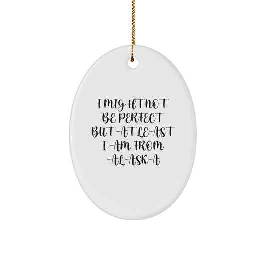 Funny Gifts from Men to Family in Alaska, Oval Ornament I Might Not Be Perfect But At Least I Am From Alaska Christmas Unique Gifts - Image 1