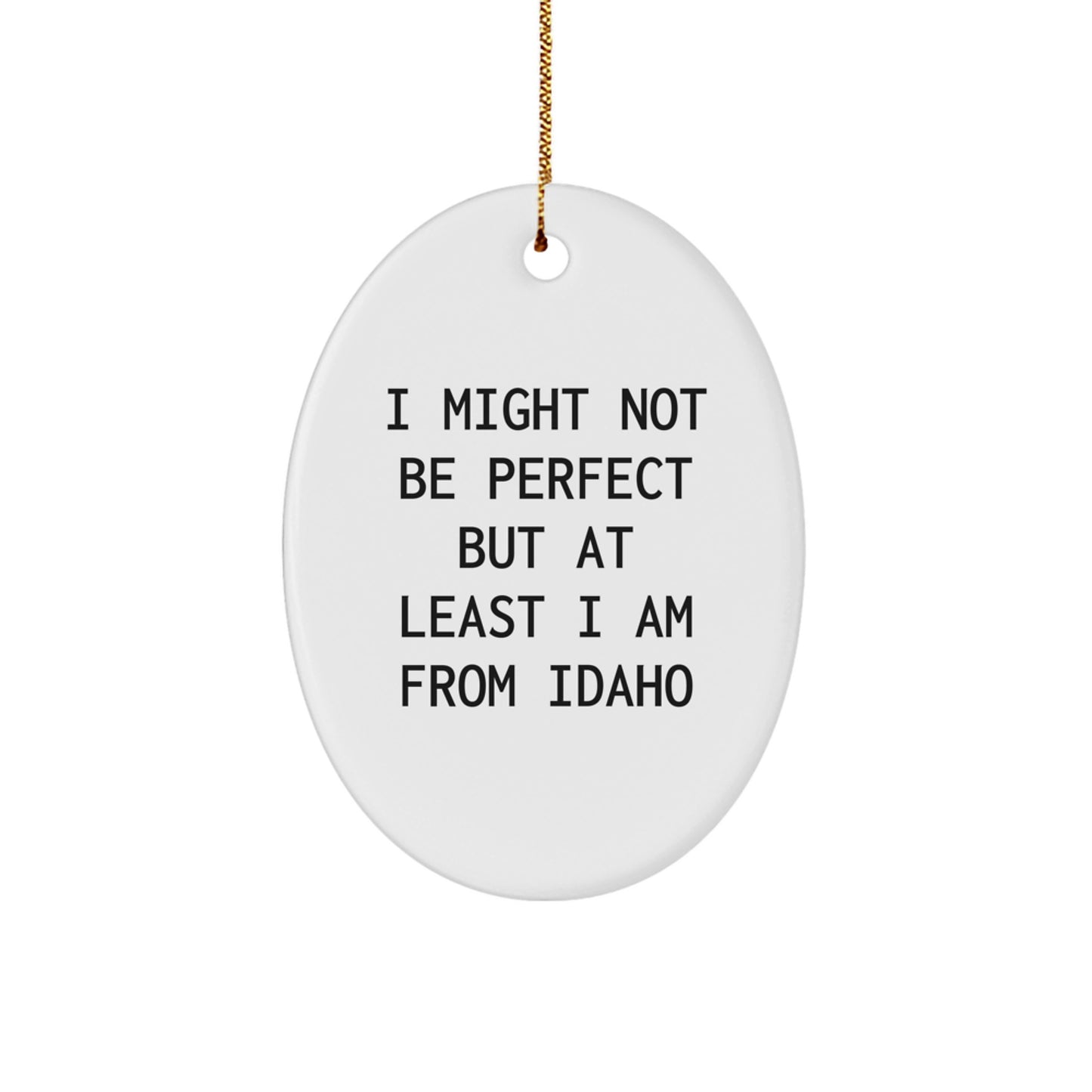 Idaho Oval Ornament, Funny Quote Gifts from Friends, 'I Might Not Be Perfect But At Least I Am From Idaho' for Idaho Lovers, Christmas Unique Gifts - Image 1