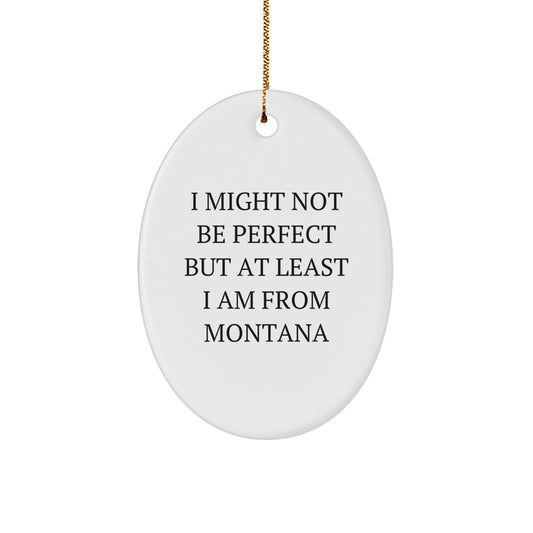 Funny Montana Gifts from Friends to Family, Oval Ornaments for Christmas Unique Decorations, I Might 'Not Be Perfect' But At Least I Am From Big Sky Country - Image 1
