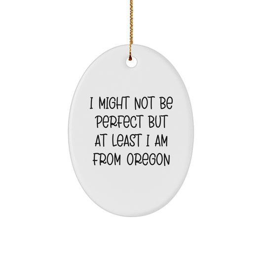 Oregon Oval Ornament Gifts from Oregon - 'I Might Not Be Perfect But At Least I Am From Oregon' - Unique Christmas Unique Gift for Oregon Men, Women, Friends, Family - Image 1