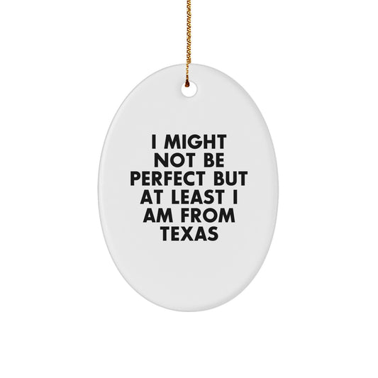 Texas Proud Oval Ornament, 'I Might Not Be Perfect but At Least I Am From Texas', Funny Quote Gifts for Friends, Family, Coworkers, or Men, Unique Christmas Ornament from Texas - Image 1