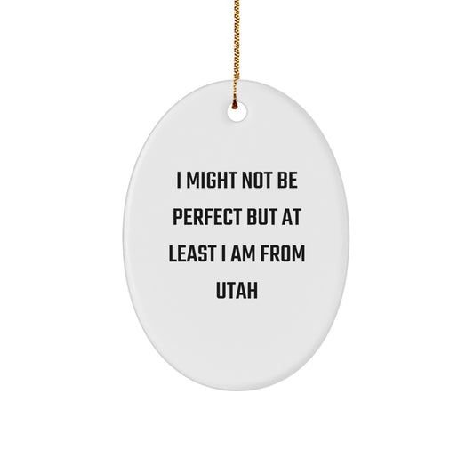 Utah Oval Ornament Gifts from Friends and Family - I Might Not Be Perfect But At Least I Am From Utah - Image 1