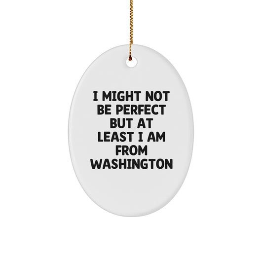 Washington State Oval Ornament Quote Gifts for Friends and Family from Washington, 'I Might Not Be Perfect But At Least I Am From Washington' Christmas Unique Gifts - Image 1