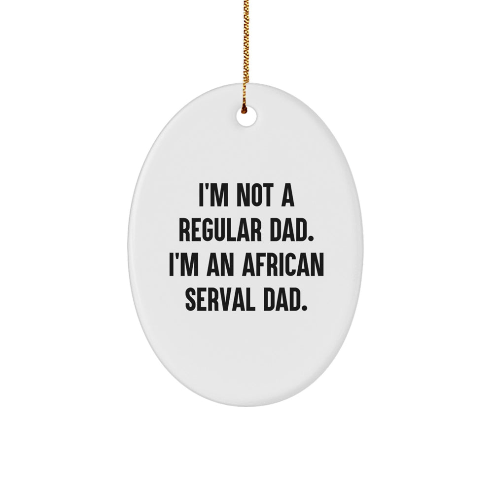 African Serval Cat Dad Gifts, Christmas Unique Ornaments, Oval Shaped 'I'm Not A Regular Dad. I'm An African Serval Dad.' - Image 1