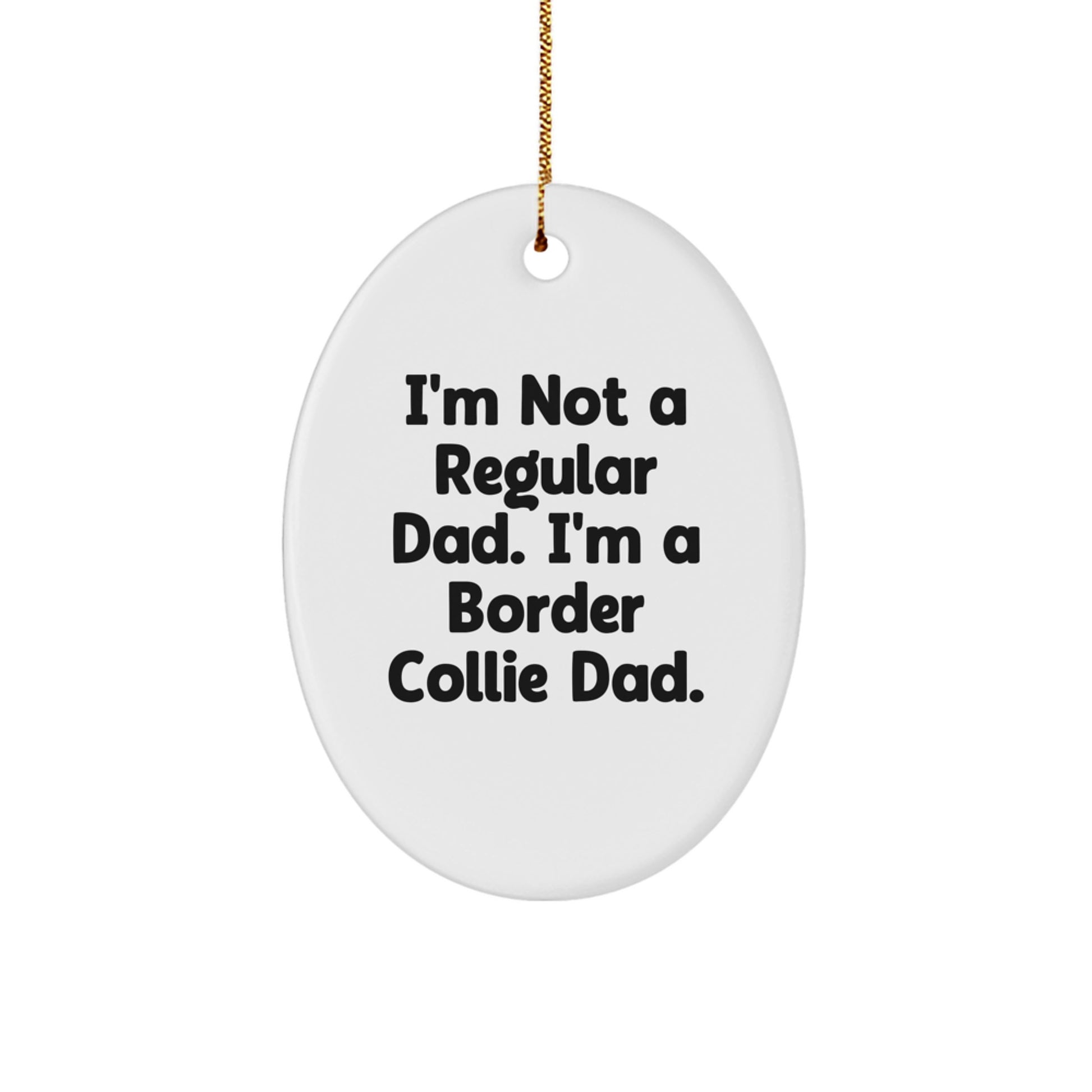 Funny Border Collie Dog Dad Gifts for Him, I'm Not A Regular Dad. I'm A Border Collie Dad. Oval Ornament for Christmas Unique Presents with Gold Cord - Image 1