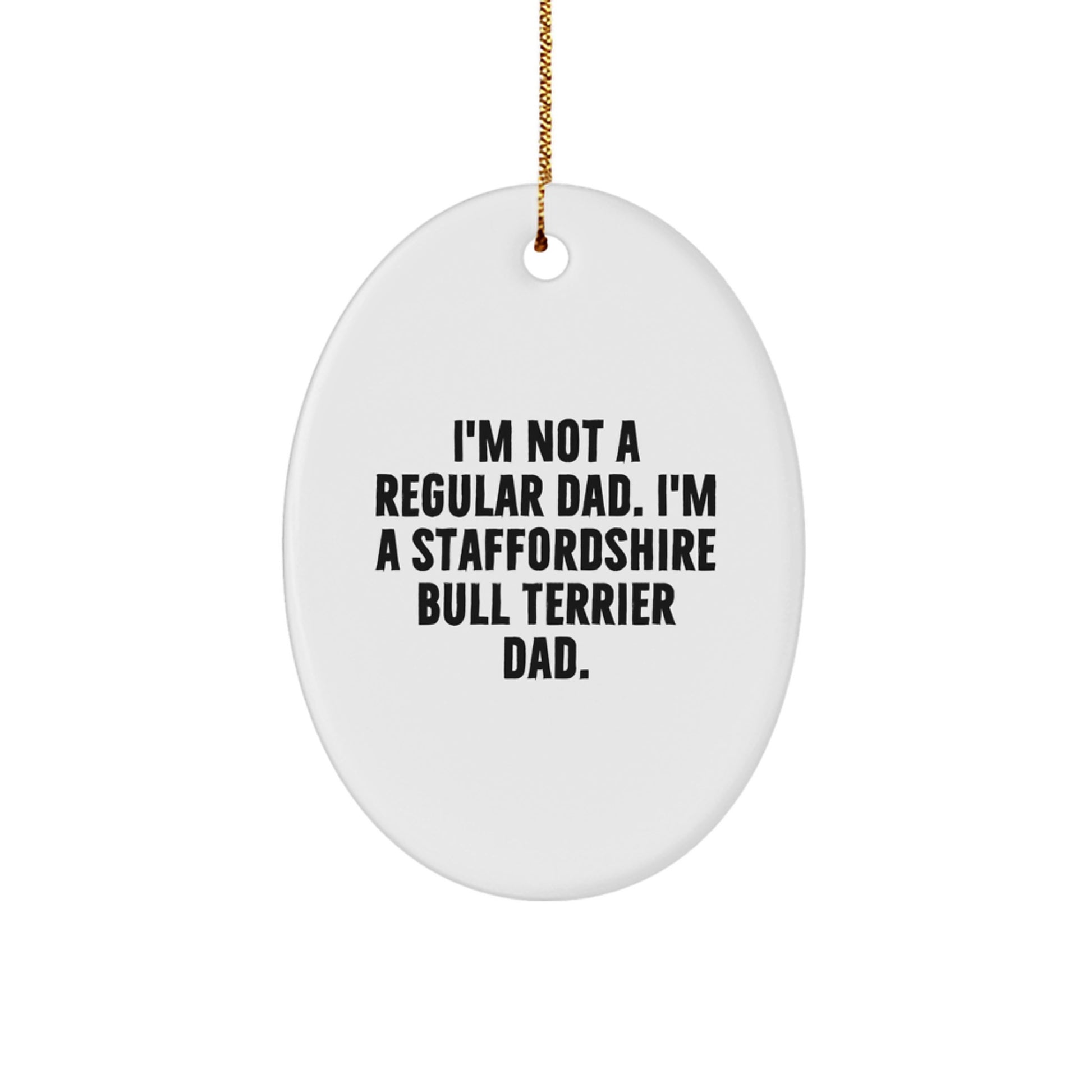 Funny Staffordshire Bull Terrier Dad Gifts for Men, Oval Ornament with Christmas Quote 'I'm Not A Regular Dad. I'm A Staffordshire Bull Terrier Dad.' - Image 1