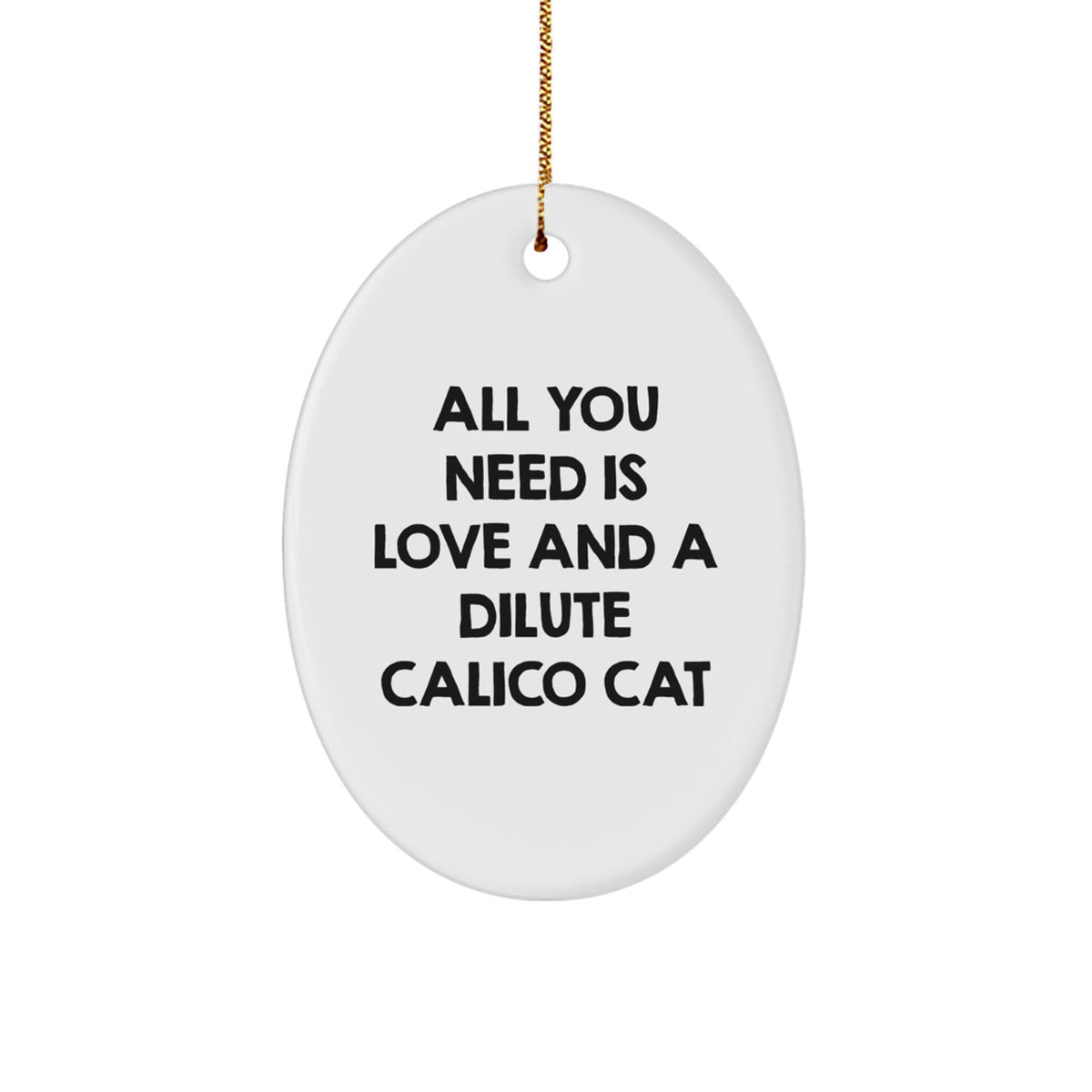 Gifts from Friends and Family for Dilute Calico Cat Lovers - Oval Ornament with Funny Quote 'All You Need Is Love And A Dilute Calico Cat' for Christmas Decor - Image 1