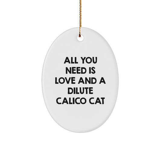 Gifts from Friends and Family for Dilute Calico Cat Lovers - Oval Ornament with Funny Quote 'All You Need Is Love And A Dilute Calico Cat' for Christmas Decor - Image 1