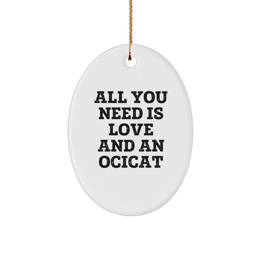 Funny Ocicat Gifts from Family to Friends - Oval Ornament for Christmas Unique Gifts, 'All You Need Is Love And An Ocicat' - Image 1