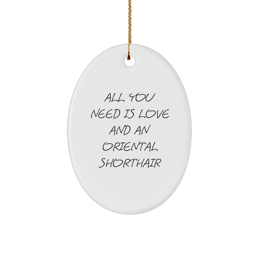 Funny Oriental Shorthair Cat Gifts for Men Friends, Oval Ornament All You Need Is Love And An Oriental Shorthair Christmas Unique Decor - Image 1