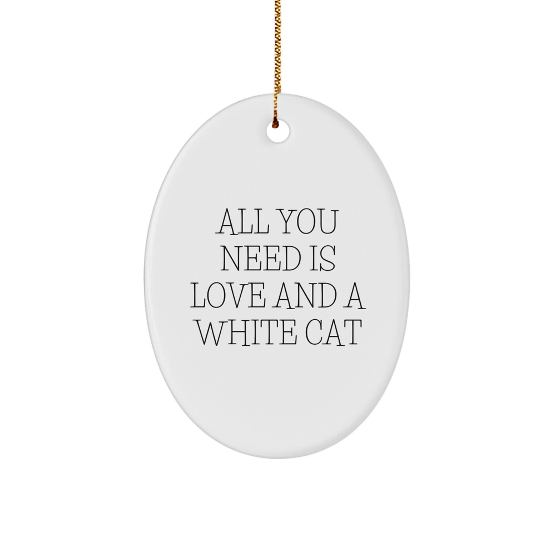 Funny White Cat Oval Ornament Gifts from Friends for White Cat Lovers - All You Need Is Love And A White Cat - Christmas Unique Gifts - Image 1