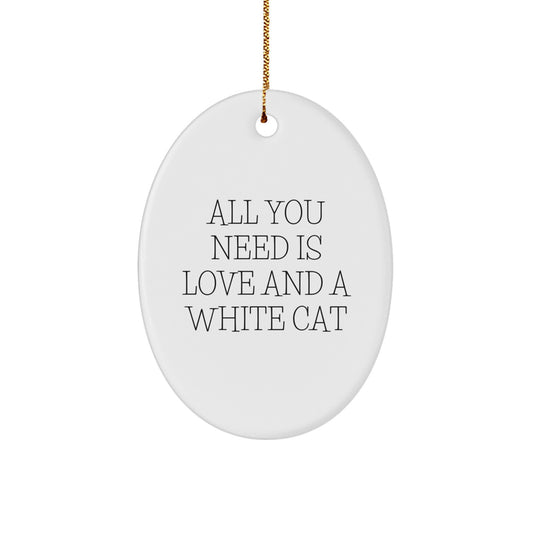 Funny White Cat Oval Ornament Gifts from Friends for White Cat Lovers - All You Need Is Love And A White Cat - Christmas Unique Gifts - Image 1
