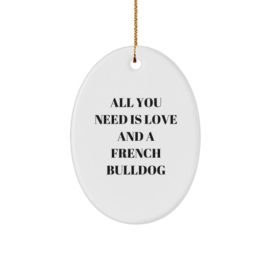 Funny French Bulldog Oval Ornament Gifts from Family for French Bulldog Lovers - 'All You Need Is Love And A French Bulldog' Quote - Image 1
