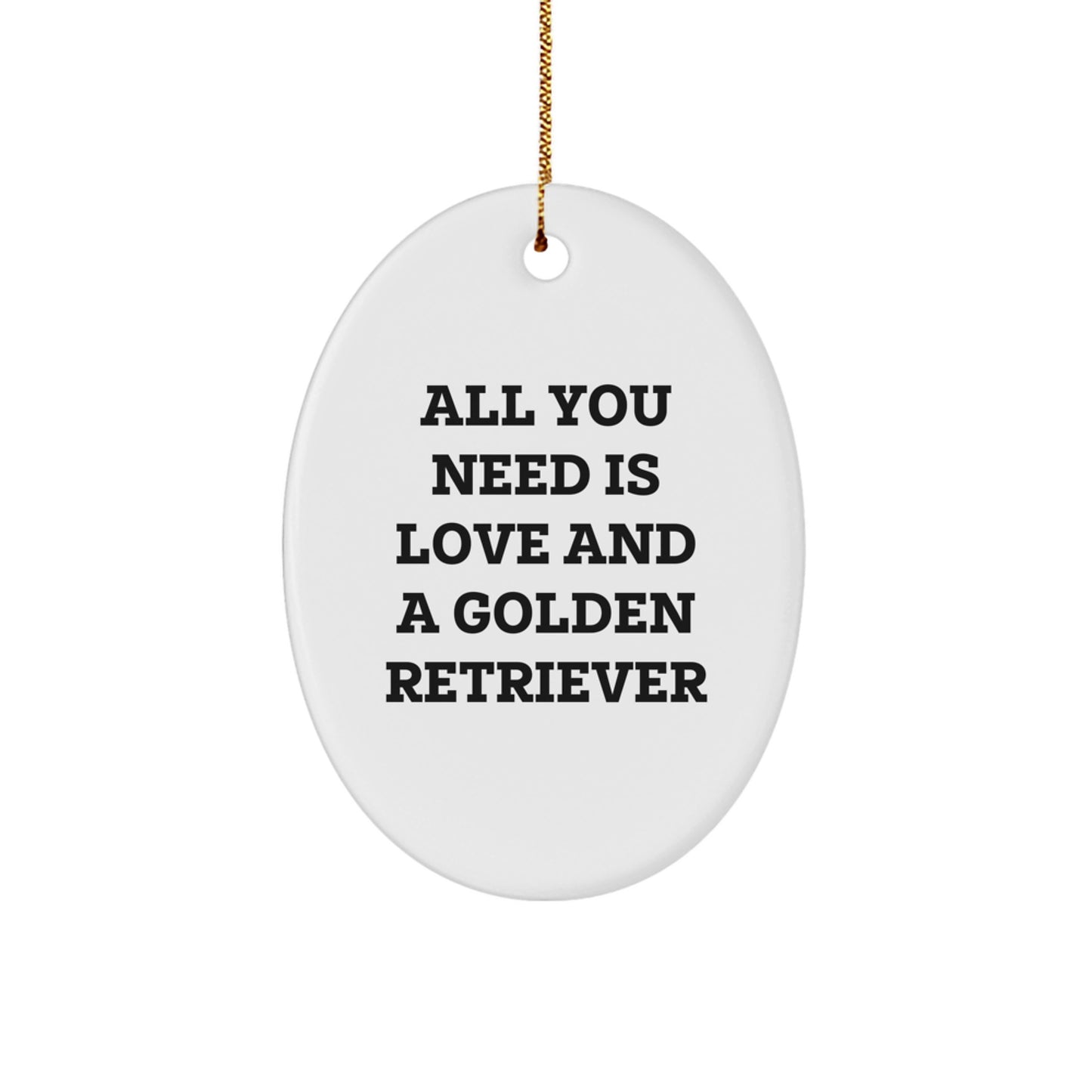 Golden Retriever Dog Oval Ornament, Christmas Unique Gifts for Friends, Funny 'All You Need Is Love And A Golden Retriever' Quote - Image 1