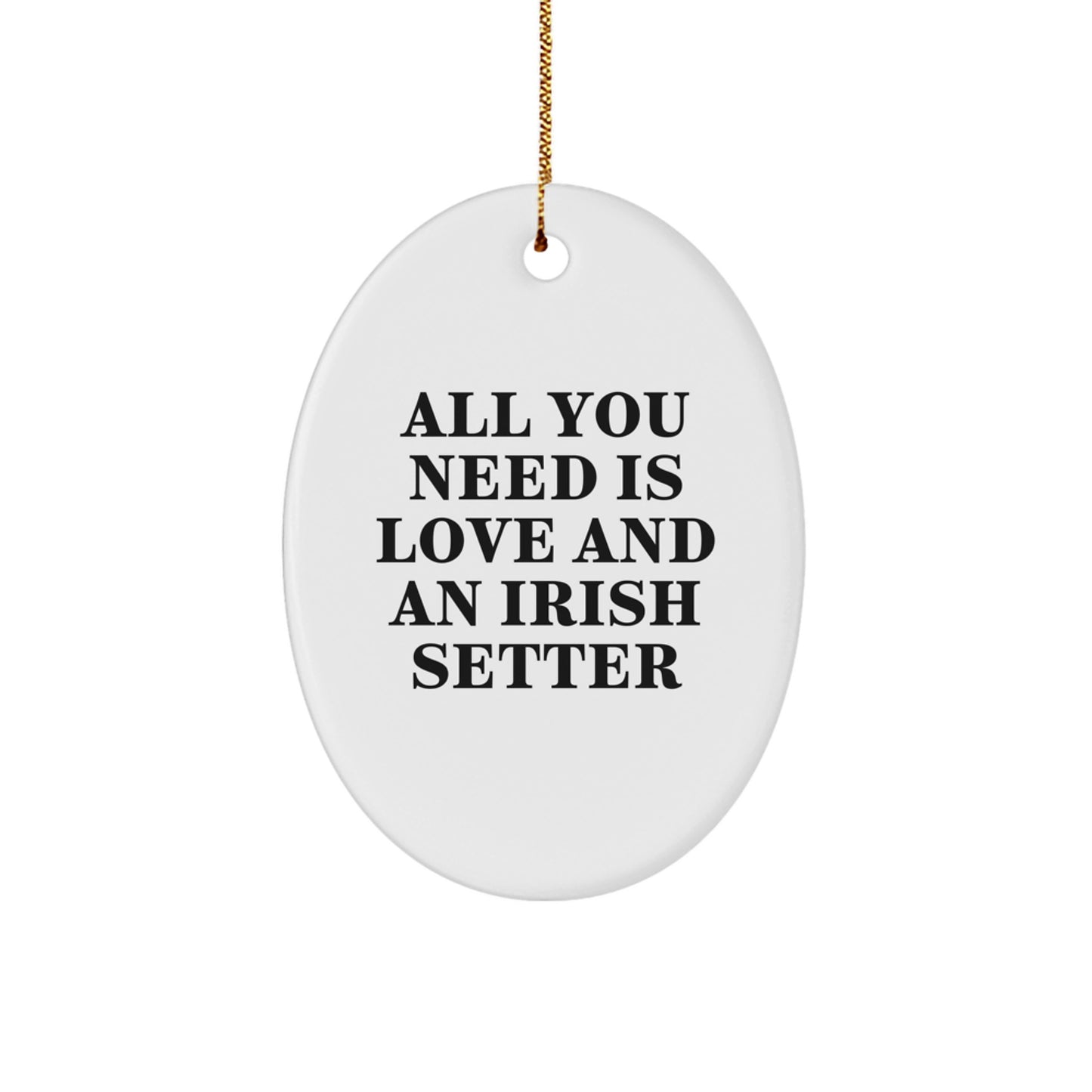 Irish Setter Dog Oval Ornament Gifts from Family for Christmas Unique Decorations - 'All You Need Is Love And An Irish Setter' Funny Quote - Image 1