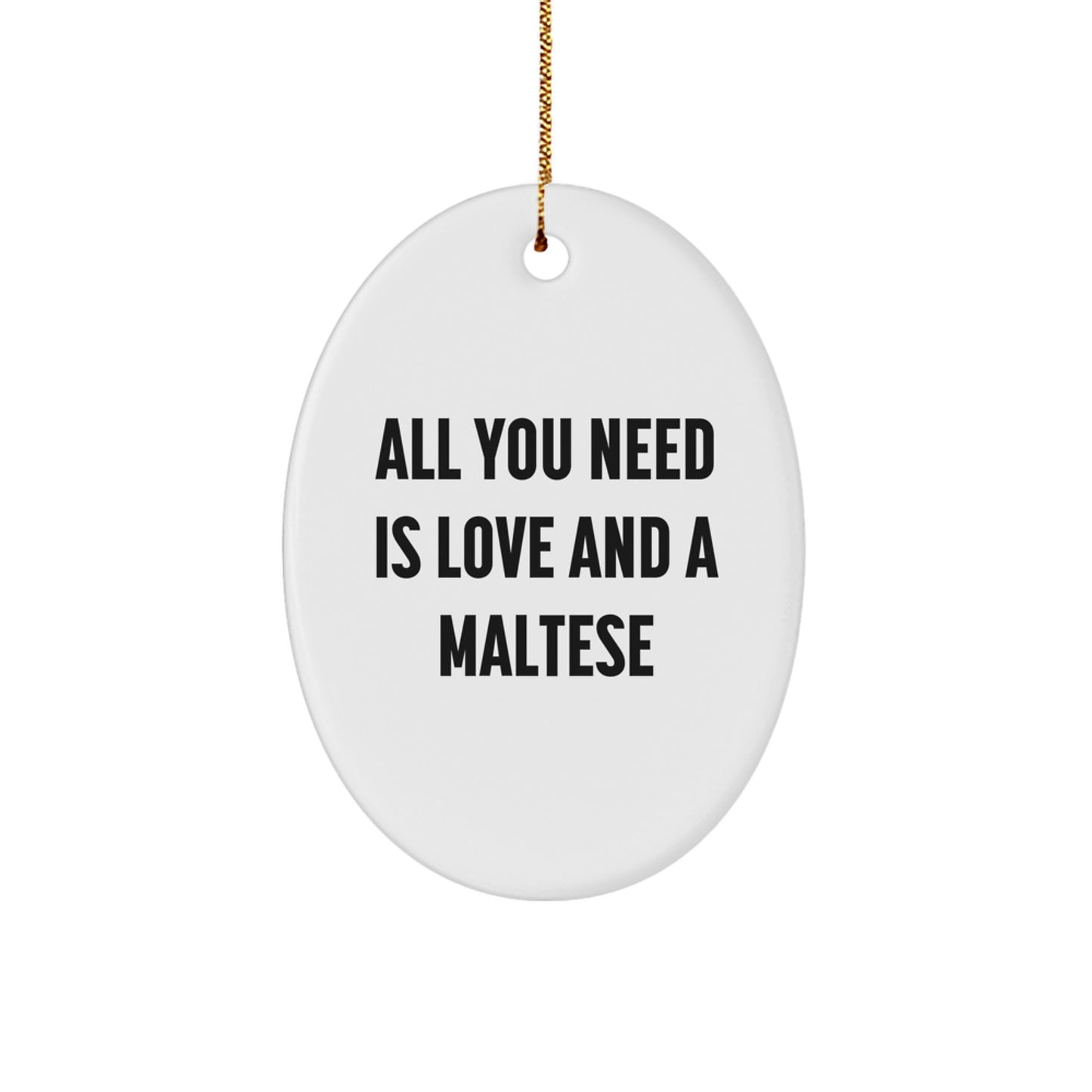 Funny Maltese Dog Oval Ornament Gifts for Maltese Dog Lovers - All You Need Is Love And A Maltese - Image 1