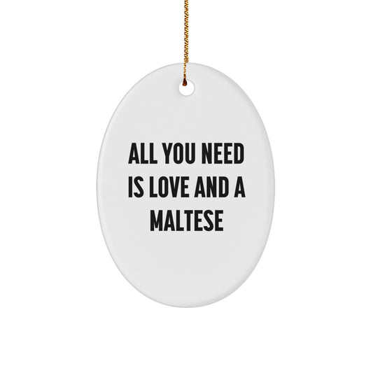 Funny Maltese Dog Oval Ornament Gifts for Maltese Dog Lovers - All You Need Is Love And A Maltese - Image 1