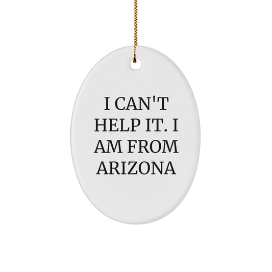 Arizona Oval Ornament, Funny Quote - I Can't Help It. I Am From Arizona, Ideal Gift for Arizona Lovers, Christmas Unique Gifts from Arizona - Image 1
