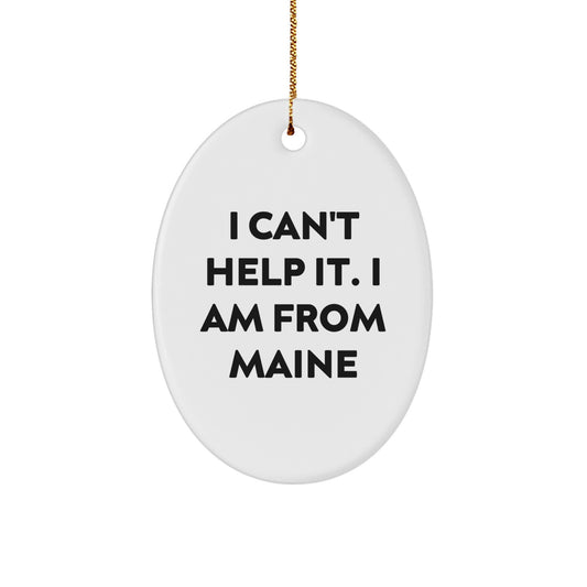 Funny Maine Oval Ornament - I Can't Help It Gifts from Men to Women for Maine Friends and Family Christmas Unique Gifts - Image 1
