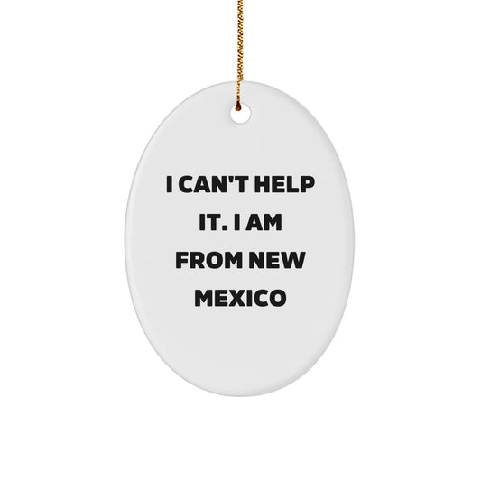 New Mexico Oval Ornament, Funny Quote Gifts from Men to Women for Family and Friends, I Can't Help It. I Am From New Mexico Christmas Unique Decorations - Image 1