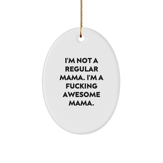 Funny Mama Gifts from Friends, Oval Ornament, Christmas Unique Gifts for Mama, 'I'm Not A Regular Mama. I'm A F--king Awesome Mama.' - Image 1