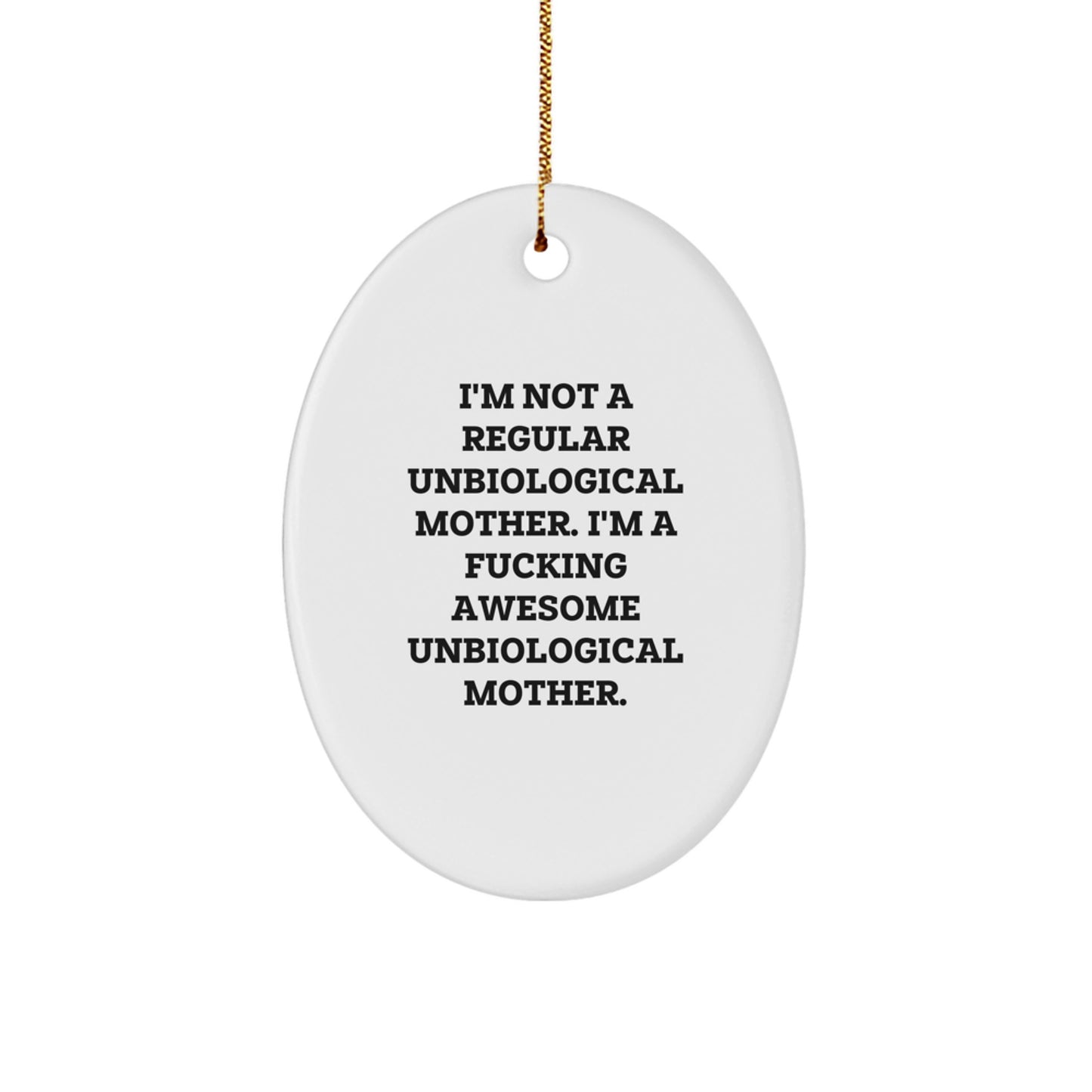 Funny Unbiological Mother Gifts for Christmas, Oval Ornament, 'I'm Not A Regular Unbiological Mother. I'm A F--king Awesome Unbiological Mother.' from Men, Women, Friends, Coworkers, Family - Image 1