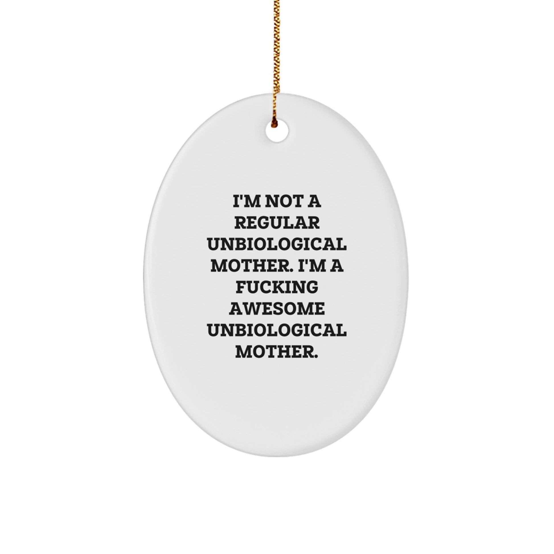 Funny Unbiological Mother Gifts for Christmas, Oval Ornament, 'I'm Not A Regular Unbiological Mother. I'm A F--king Awesome Unbiological Mother.' from Men, Women, Friends, Coworkers, Family - Image 1